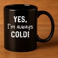 Yes IM Always Cold Funny Sayings About Winter Life 11oz C Handle Ceramic Mug
