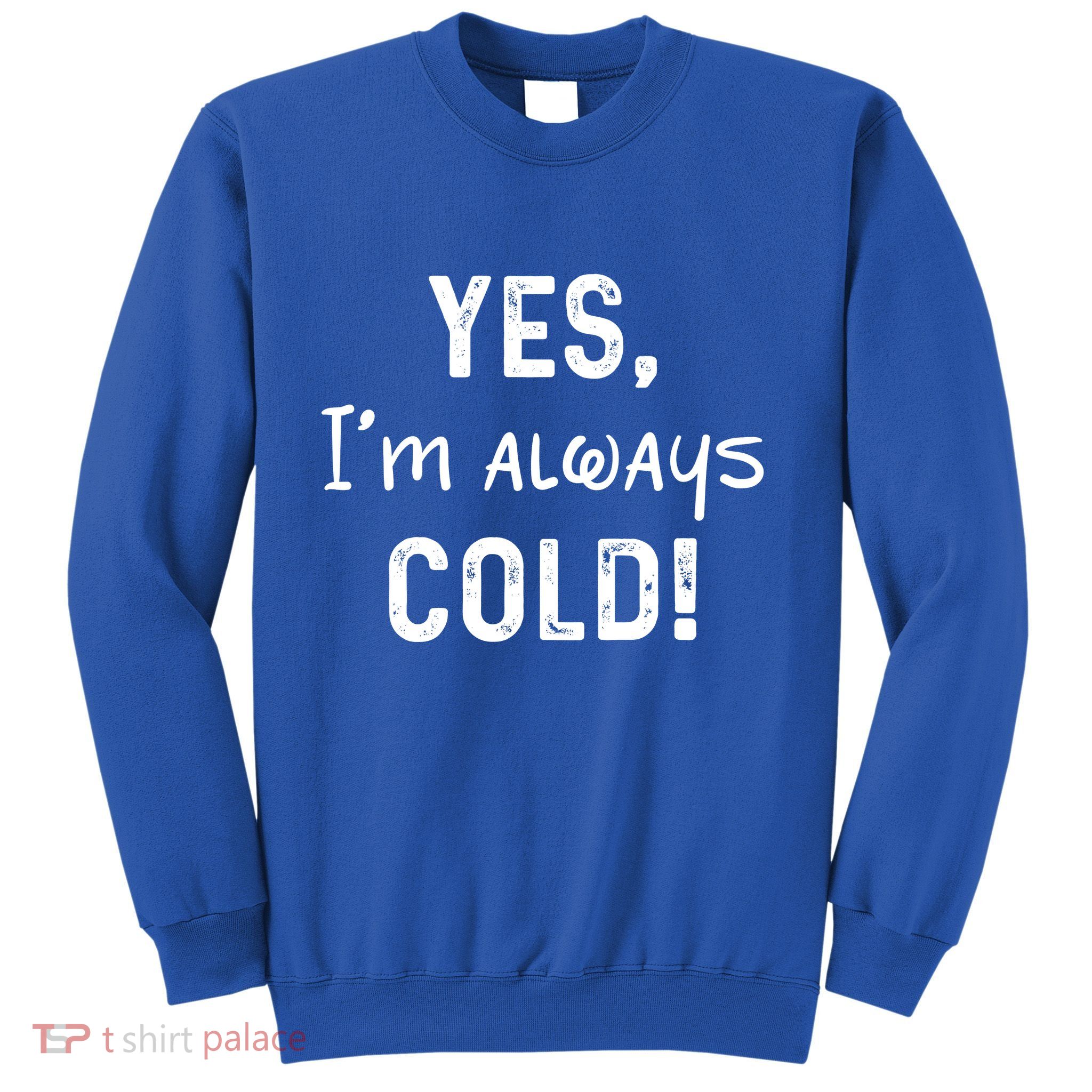 Yes IM Always Cold Funny Sayings About Winter Life Sweatshirt