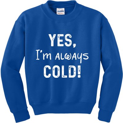 Yes IM Always Cold Funny Sayings About Winter Life Kids Sweatshirt
