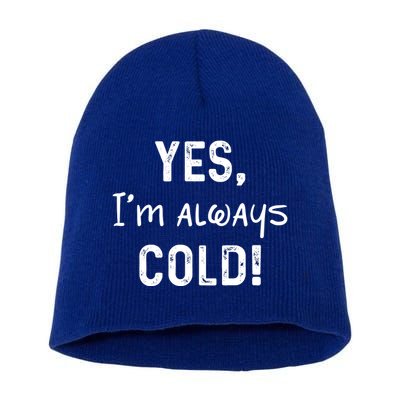 Yes IM Always Cold Funny Sayings About Winter Life Short Acrylic Beanie