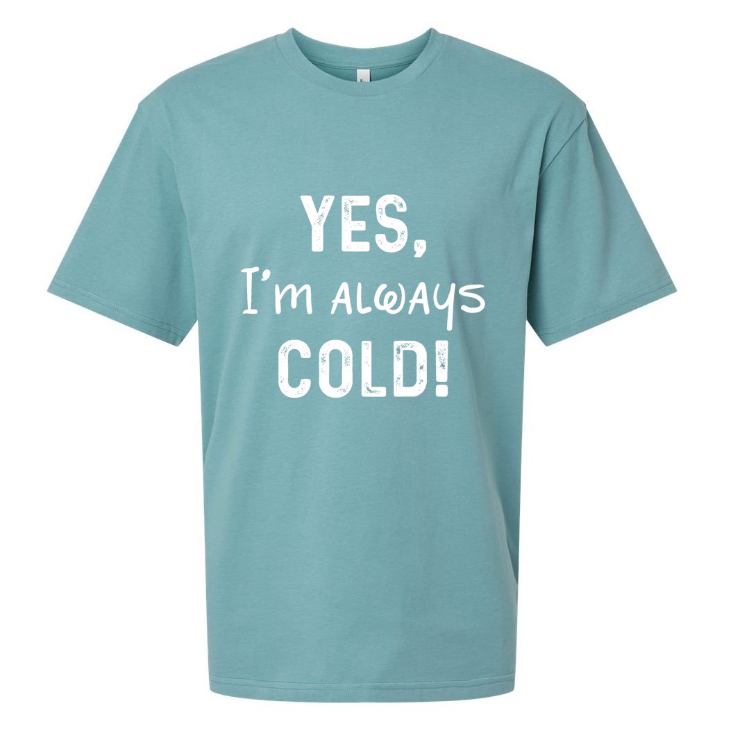Yes IM Always Cold Funny Sayings About Winter Life Sueded Cloud Jersey T-Shirt