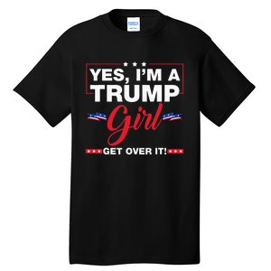 Yes IM A Trump Girl Get Over It Trump 2024 Election Gifts Tall T-Shirt