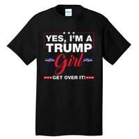 Yes IM A Trump Girl Get Over It Trump 2024 Election Gifts Tall T-Shirt