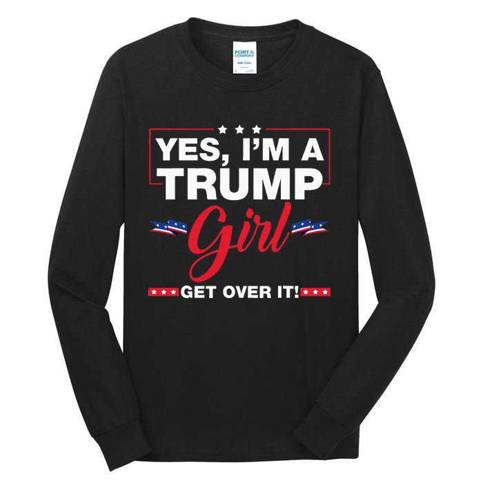 Yes IM A Trump Girl Get Over It Trump 2024 Election Gifts Tall Long Sleeve T-Shirt