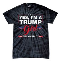 Yes IM A Trump Girl Get Over It Trump 2024 Election Gifts Tie-Dye T-Shirt