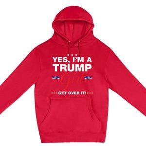 Yes IM A Trump Girl Get Over It Trump 2024 Election Gifts Premium Pullover Hoodie