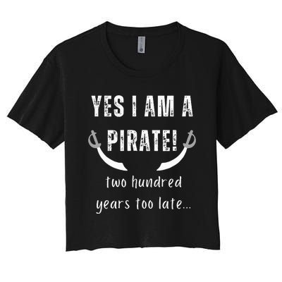 Yes I Am A Pirate Two Hundred Years Too Late Women's Crop Top Tee