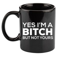 Yes Im A Bitch But Not Yours Meaningful Gift 11oz C Handle Ceramic Mug