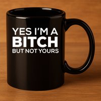Yes Im A Bitch But Not Yours Meaningful Gift 11oz C Handle Ceramic Mug