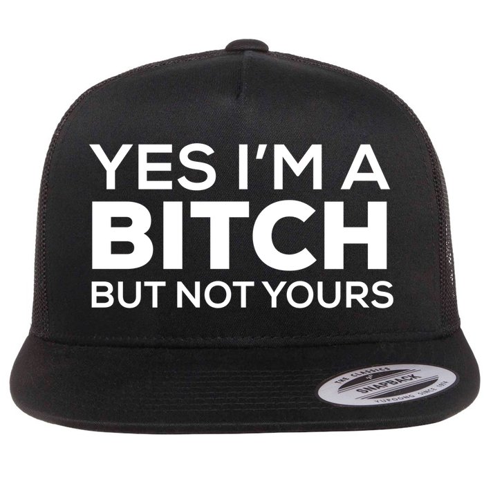 Yes Im A Bitch But Not Yours Meaningful Gift Flat Bill Trucker Hat
