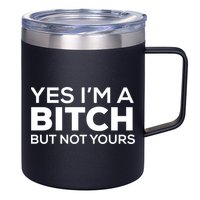 Yes Im A Bitch But Not Yours Meaningful Gift 12oz Stainless Steel Coffee Mug