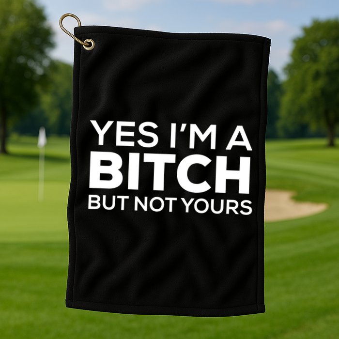 Yes Im A Bitch But Not Yours Meaningful Gift Golf Towel
