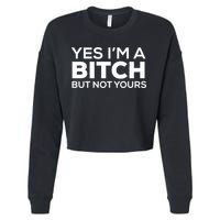 Yes Im A Bitch But Not Yours Meaningful Gift Cropped Pullover Crew