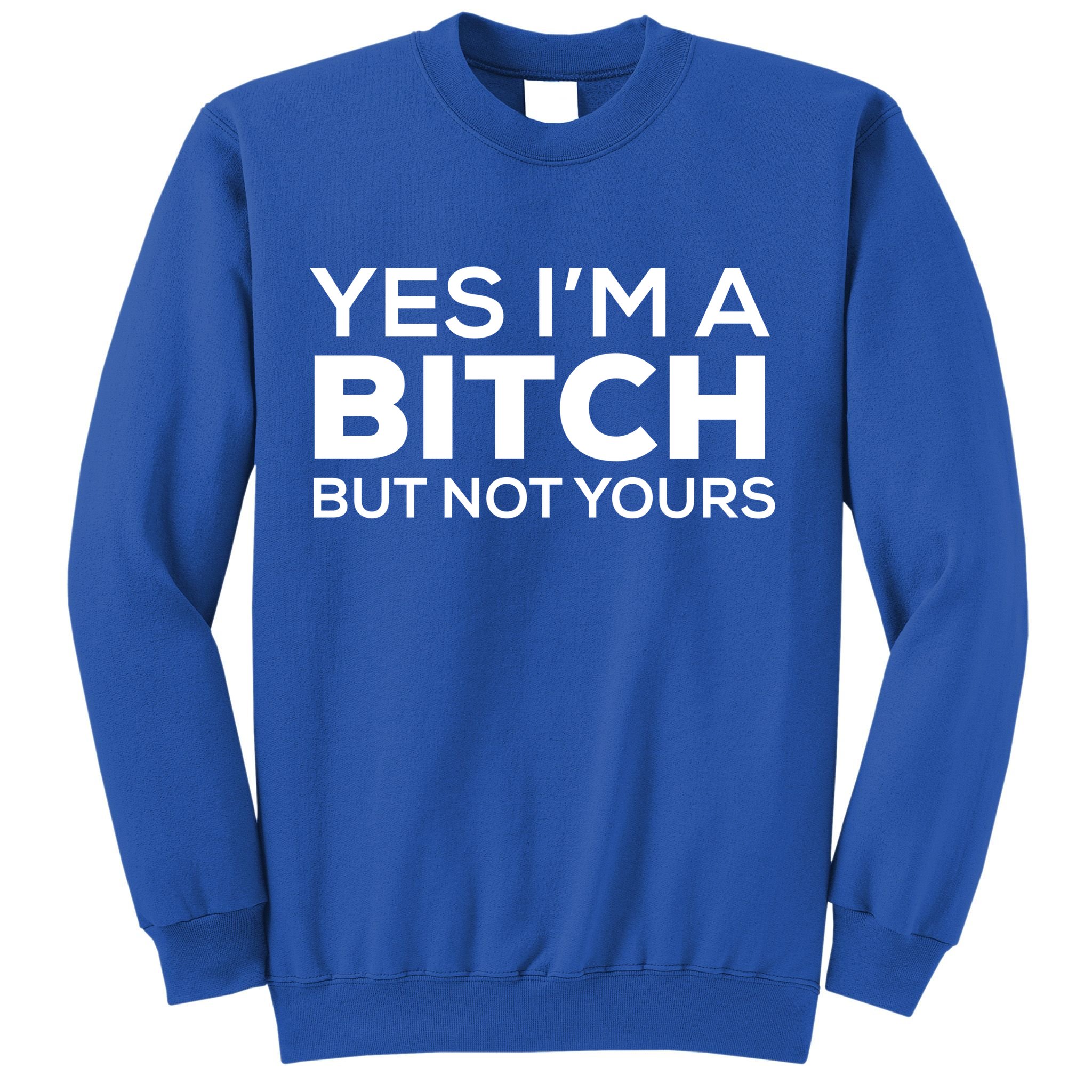 Yes Im A Bitch But Not Yours Meaningful Gift Sweatshirt