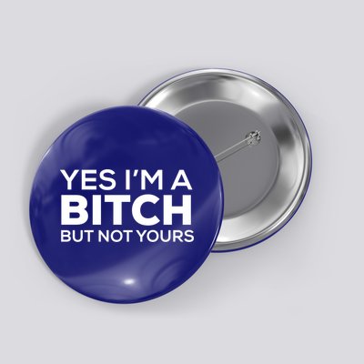 Yes Im A Bitch But Not Yours Meaningful Gift Button