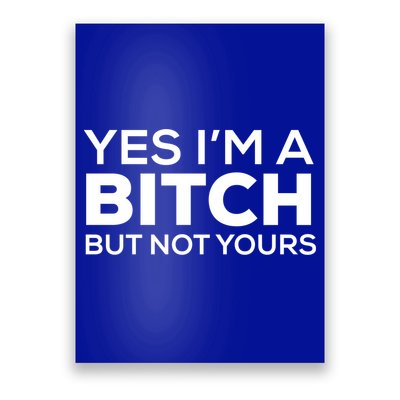 Yes Im A Bitch But Not Yours Meaningful Gift Poster