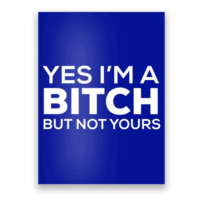 Yes Im A Bitch But Not Yours Meaningful Gift Poster