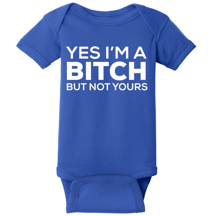 Yes Im A Bitch But Not Yours Meaningful Gift Baby Bodysuit