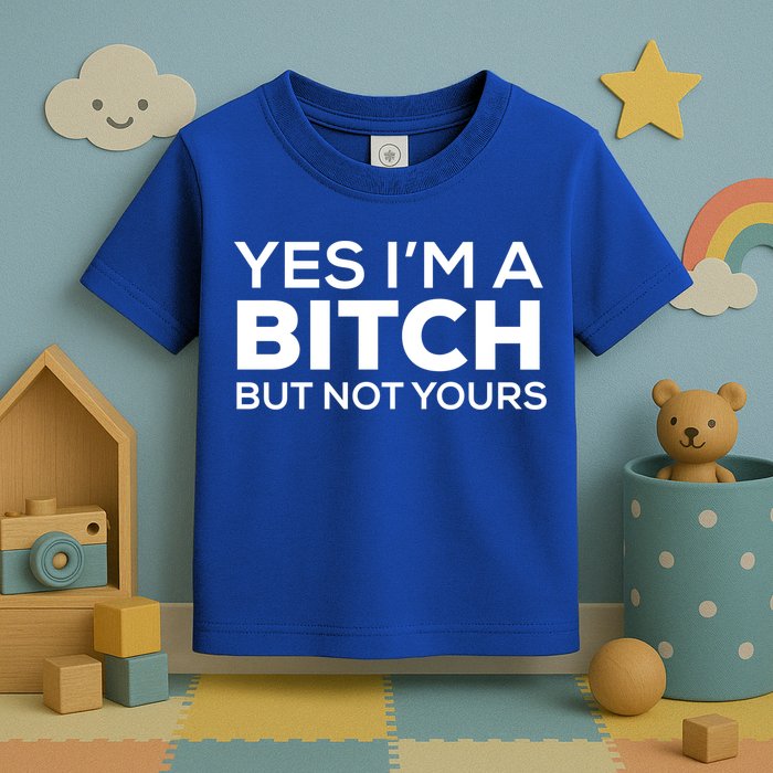 Yes Im A Bitch But Not Yours Meaningful Gift Toddler T-Shirt