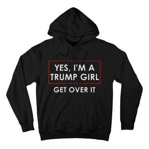 Yes IM A Trump Girl Get Over It Proud Trump Supporter Tall Hoodie