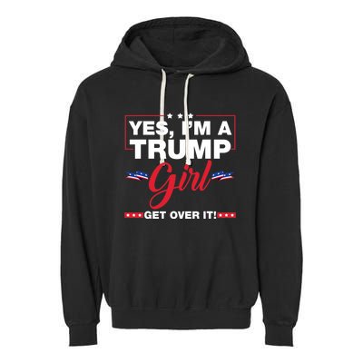 Yes IM A Trump Girl Get Over It Trump 2024 Election Garment-Dyed Fleece Hoodie