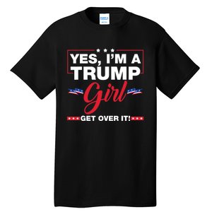 Yes IM A Trump Girl Get Over It Trump 2024 Election Tall T-Shirt