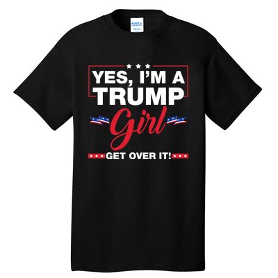 Yes IM A Trump Girl Get Over It Trump 2024 Election Tall T-Shirt