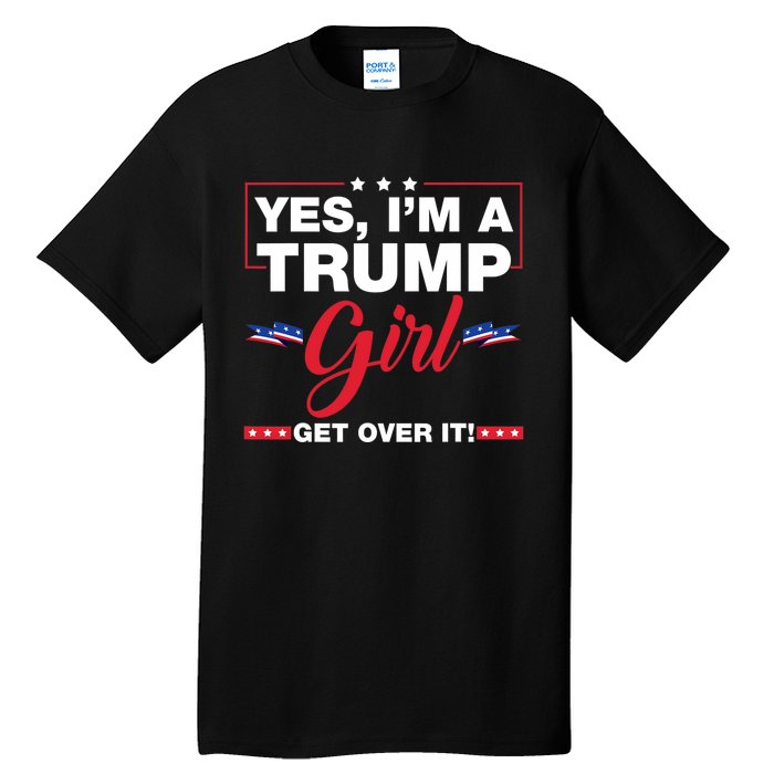 Yes IM A Trump Girl Get Over It Trump 2024 Election Tall T-Shirt