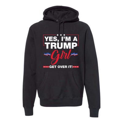 Yes IM A Trump Girl Get Over It Trump 2024 Election Premium Hoodie