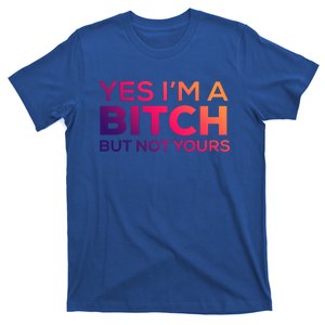 Yes Im A Bitch But Not Yours Great Gift T-Shirt