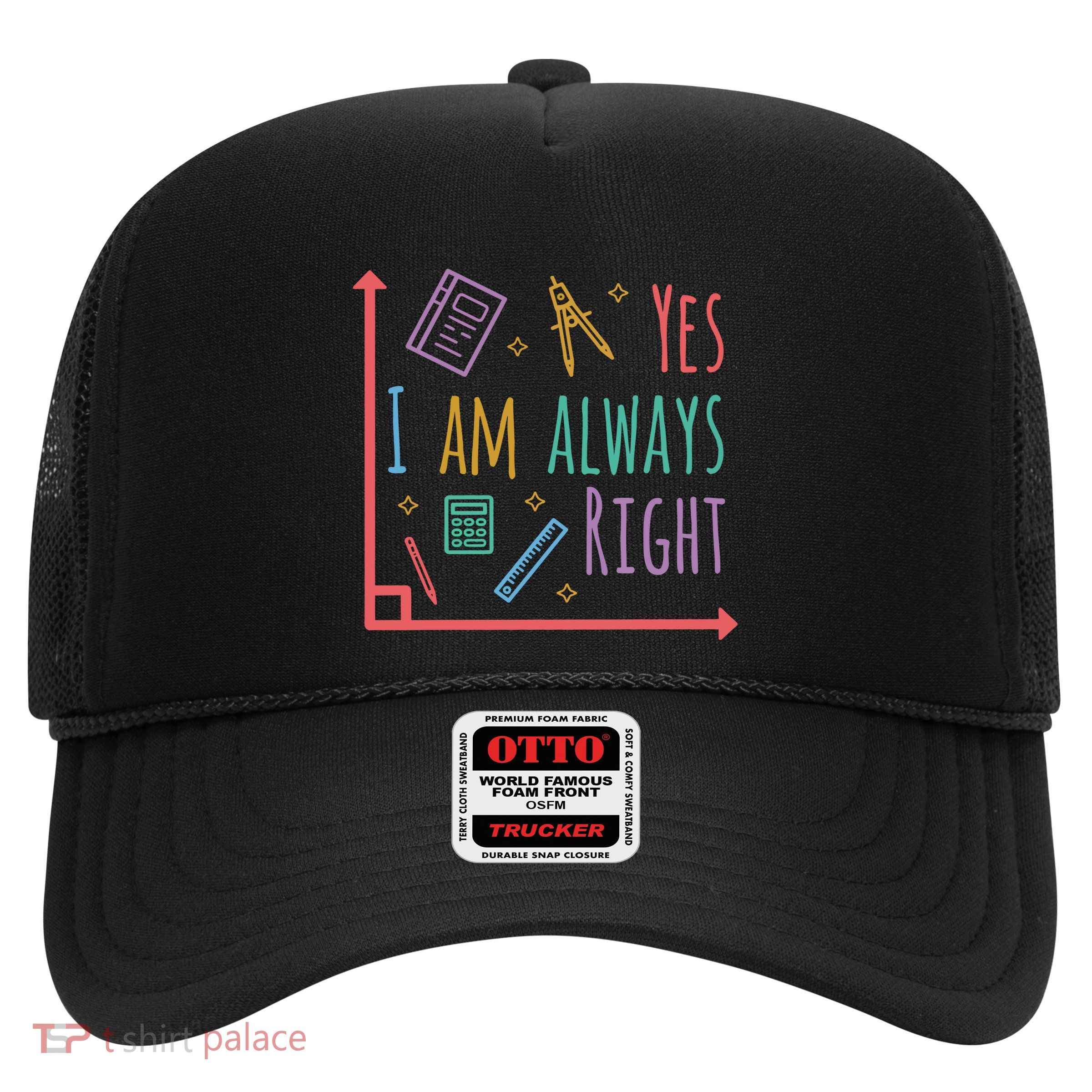 Yes I Am Always Right Math Teacher Trucker Hat