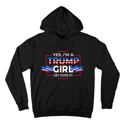 Yes IM A Trump Girl Get Over It Support Trump Hoodie