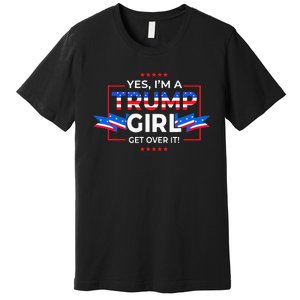 Yes IM A Trump Girl Get Over It Support Trump Premium T-Shirt