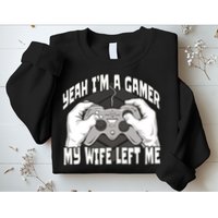 Yeah I'm A Gamer My Wife Left Funny Sweatshirt