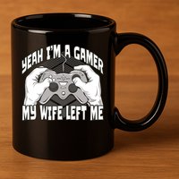 Yeah I'm A Gamer My Wife Left Funny 11oz C Handle Ceramic Mug