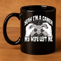 Yeah I'm A Gamer My Wife Left Funny 11oz C Handle Ceramic Mug