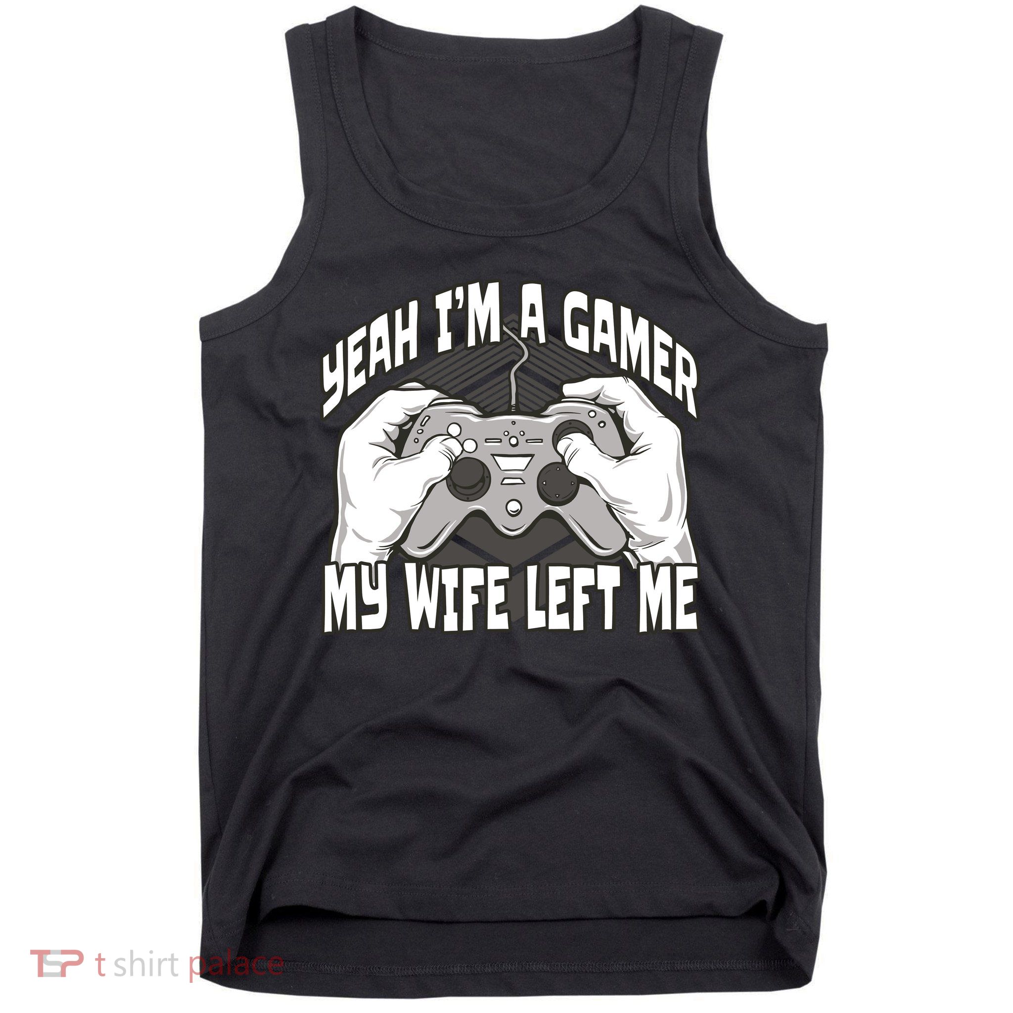 Yeah I'm A Gamer My Wife Left Funny Tank Top
