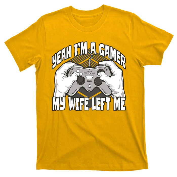 Yeah I'm A Gamer My Wife Left Funny T-Shirt