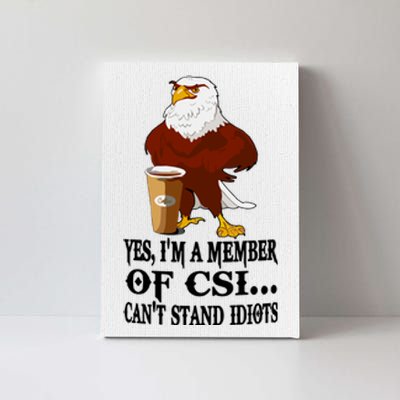 Yes I’M A Member Of Csi Eagle Can’T Stand Idiots Canvas