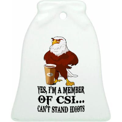 Yes I’M A Member Of Csi Eagle Can’T Stand Idiots Ceramic Bell Ornament