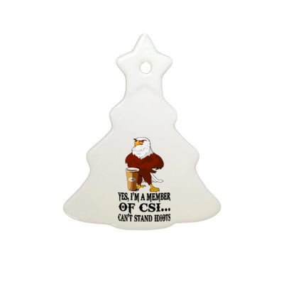 Yes I’M A Member Of Csi Eagle Can’T Stand Idiots Ceramic Tree Ornament