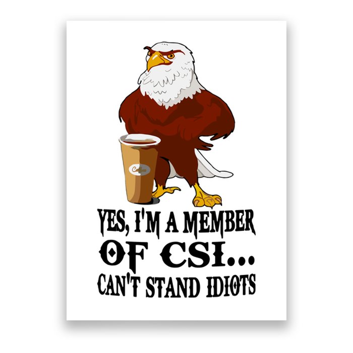 Yes I’M A Member Of Csi Eagle Can’T Stand Idiots Poster