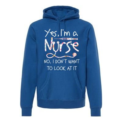 Yes Im A Nurse No I Dont Want To Look At It Nurse Nursing Gift Premium Hoodie