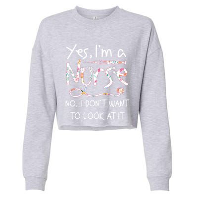 Yes Im A Nurse No I Dont Want To Look At It Nurse Nursing Gift Cropped Pullover Crew