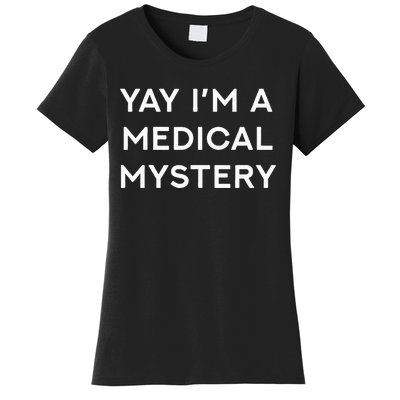 Yay IM A Medical Mystery Funny Chronic Pain Women's T-Shirt