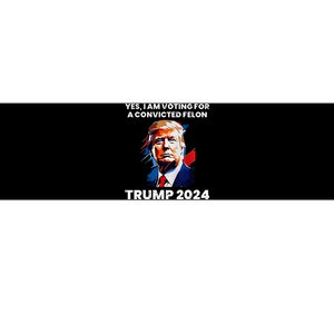 Yes I Am Voting For A Convicted Felon Trump 2024 Bumper Sticker