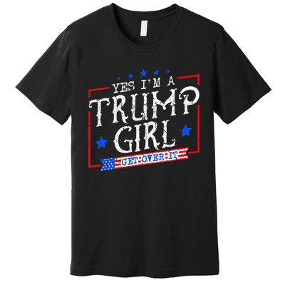 Yes IM A Trump Girl Get Over It Gifts For Trump Supporter Premium T-Shirt