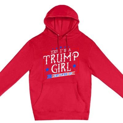 Yes IM A Trump Girl Get Over It Gifts For Trump Supporter Premium Pullover Hoodie