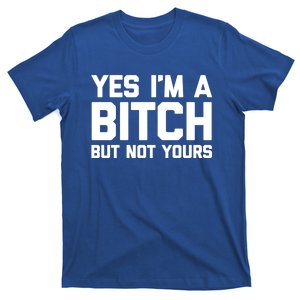 Yes Im A Bitch But Not Yours Gift Funny Saying Cute Cool Gift T-Shirt