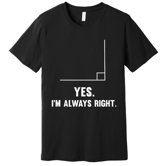 Yes IM Always Right Funny Math Puns For Teachers Premium T-Shirt